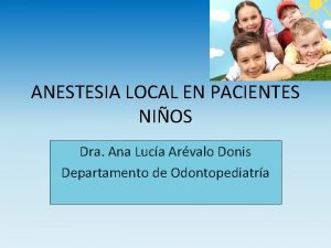 ANESTESIA LOCAL EN PACIENTES NIOS Dra Ana Luca