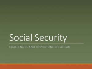 Social Security CHALLENGES AND OPPORTUNITIES AHEAD Economic Opportunity