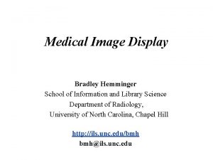 Medical Image Display Bradley Hemminger School of Information