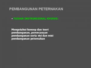 PEMBANGUNAN PETERNAKAN TUJUAN INSTRUKSIONAL KHUSUS Mengetahui konsep dan