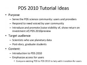 PDS 2010 Tutorial Ideas Purpose Serve the PDS