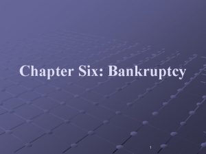 Chapter Six Bankruptcy 1 Bankruptcy is a legally