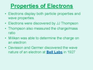 Properties of Electrons Electrons display both particle properties