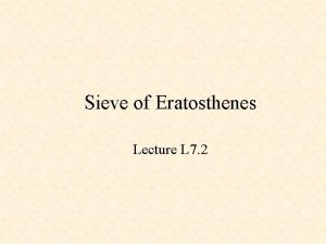 Sieve of Eratosthenes Lecture L 7 2 Sieve