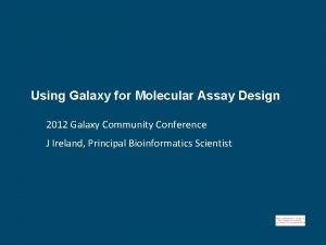 Using Galaxy for Molecular Assay Design 2012 Galaxy