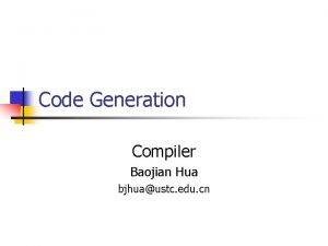 Code Generation Compiler Baojian Hua bjhuaustc edu cn