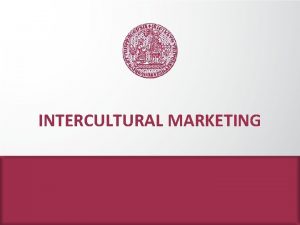 INTERCULTURAL MARKETING CULTURE Culture is roughly anything we