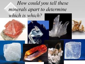 How could you tell these minerals apart to