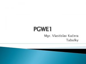 PGWE 1 Mgr Vlastislav Kuera Tabulky Obsah pednky