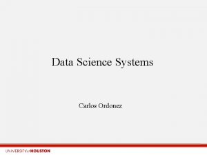 Data Science Systems Carlos Ordonez Research in my