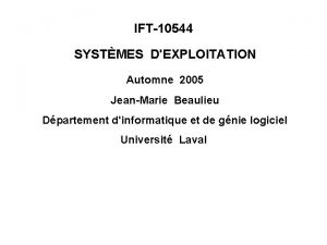 IFT10544 SYSTMES DEXPLOITATION Automne 2005 JeanMarie Beaulieu Dpartement