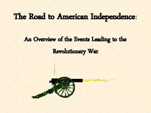 The Road to American Independence An Overview of