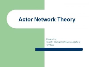 Actor Network Theory Ketrina Yim CS 260Human Centered