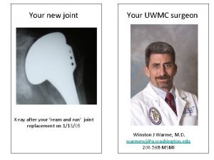 Your new joint Your UWMC surgeon Xray after