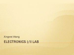 Xingwei Wang ELECTRONICS III LAB WHO I AM