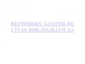 REFWORKS GESTOR DE CITAS BIBLIOGRFICAS Para qu Puedo