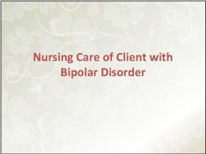 Nursing Care of Client with Bipolar Disorder Nursing