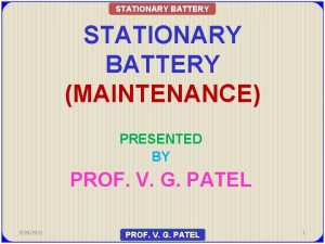 STATIONARY BATTERY MAINTENANCE PRESENTED BY PROF V G