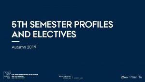 5 TH SEMESTER PROFILES AND ELECTIVES Autumn 2019