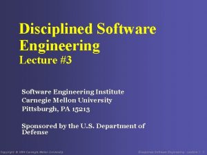 Disciplined Software Engineering Lecture 3 Software Engineering Institute
