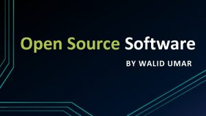 Open Source Software BY WALID UMAR Walid Umar