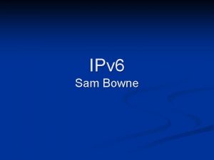 IPv 6 Sam Bowne Contact Sam Bowne n