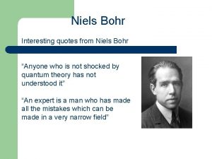 Niels Bohr Interesting quotes from Niels Bohr Anyone