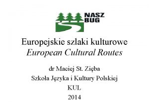 Europejskie szlaki kulturowe European Cultural Routes dr Maciej