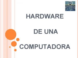 HARDWARE DE UNA COMPUTADORA Lista de Componentes Internos