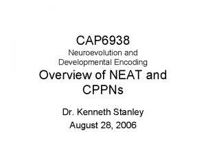 CAP 6938 Neuroevolution and Developmental Encoding Overview of