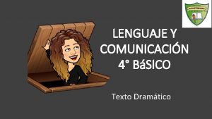 LENGUAJE Y COMUNICACIN 4 BSICO Texto Dramtico Objetivos