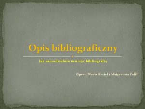 Opis bibliograficzny Jak samodzielnie tworzy bibliografi Oprac Maria