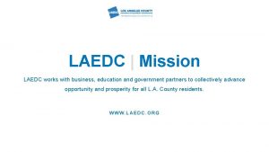 LAEDC Mission LAEDC works with business education and