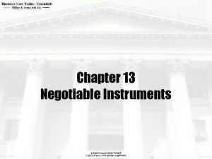 Chapter 13 Negotiable Instruments Learning Objectives q What