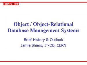 CERNITDB Object ObjectRelational Database Management Systems Brief History