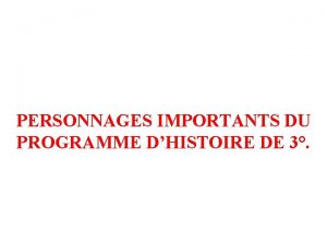 PERSONNAGES IMPORTANTS DU PROGRAMME DHISTOIRE DE 3 Personnages
