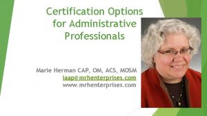 Certification Options for Administrative Professionals Marie Herman CAP