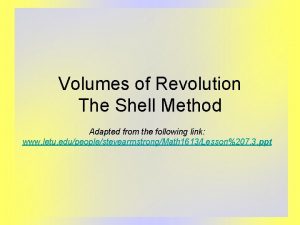 Volumes of Revolution The Shell Method Adapted from