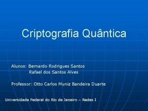 Criptografia Quntica Alunos Bernardo Rodrigues Santos Rafael dos