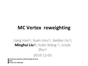 MC Vertex reweighting Liang Han Suen Hou Jianbei