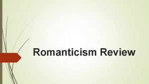 Romanticism Review Romanticism Why did the Romantics move