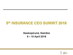 5 th INSURANCE CEO SUMMIT 2018 Swakopmund Namibia