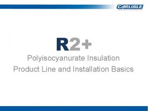 R 2 Polyisocyanurate Insulation Product Line and Installation