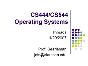 CS 444CS 544 Operating Systems Threads 1292007 Prof