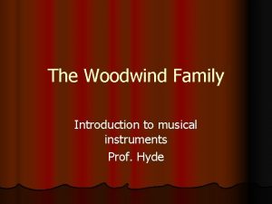 The Woodwind Family Introduction to musical instruments Prof