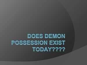 DOES DEMON POSSESSION EXIST TODAY Introduction A recap