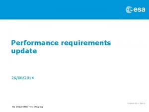 Performance requirements update 26082014 ESA UNCLASSIFIED For Official