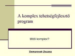 A komplex tehetsgfejleszt program Mitl komplex Demarcsek Zsuzsa