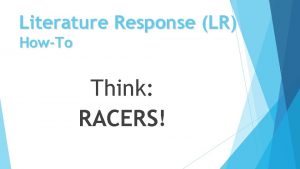 Literature Response LR HowTo Think RACERS RACERS stands