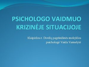 PSICHOLOGO VAIDMUO KRIZINJE SITUACIJOJE Klaipdos r Dovil pagrindins